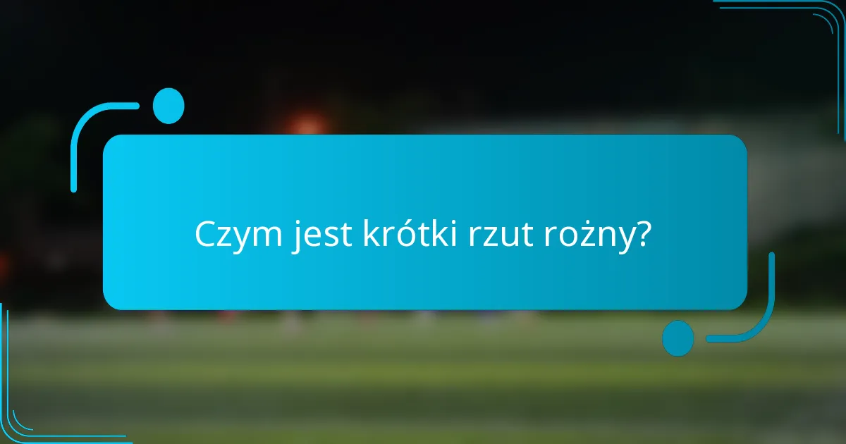Czym jest krótki rzut rożny?