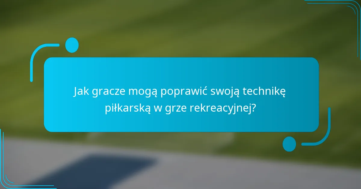 Jak gracze mogą poprawić swoją technikę piłkarską w grze rekreacyjnej?