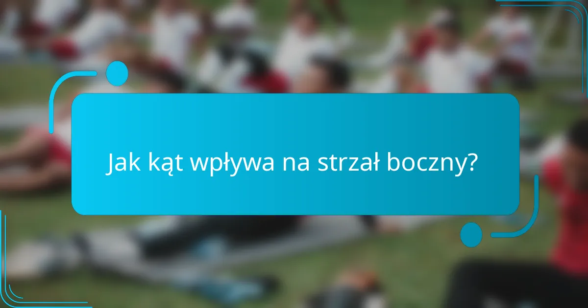 Jak kąt wpływa na strzał boczny?
