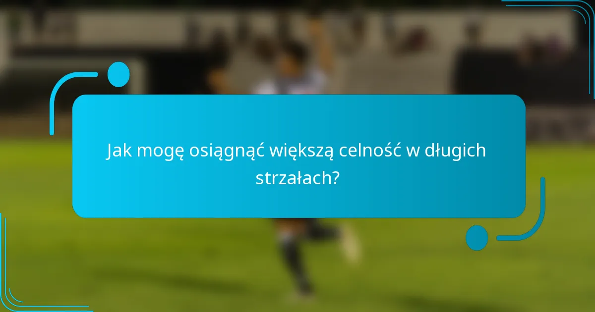 Jak mogę osiągnąć większą celność w długich strzałach?