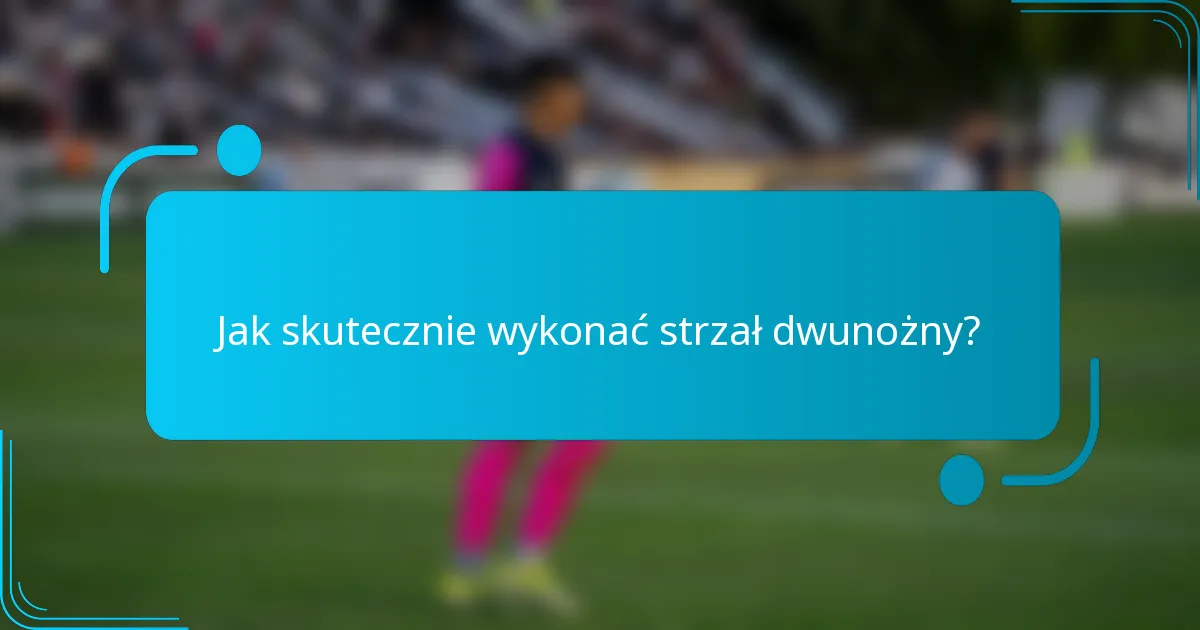 Jak skutecznie wykonać strzał dwunożny?