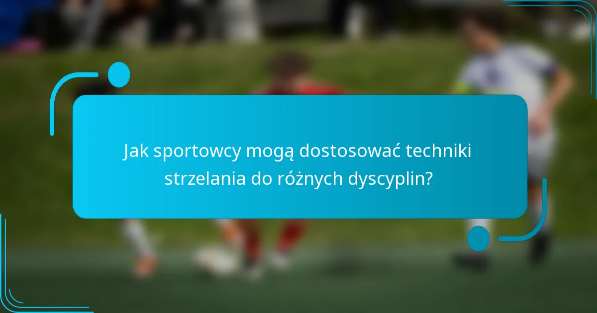 Jak sportowcy mogą dostosować techniki strzelania do różnych dyscyplin?