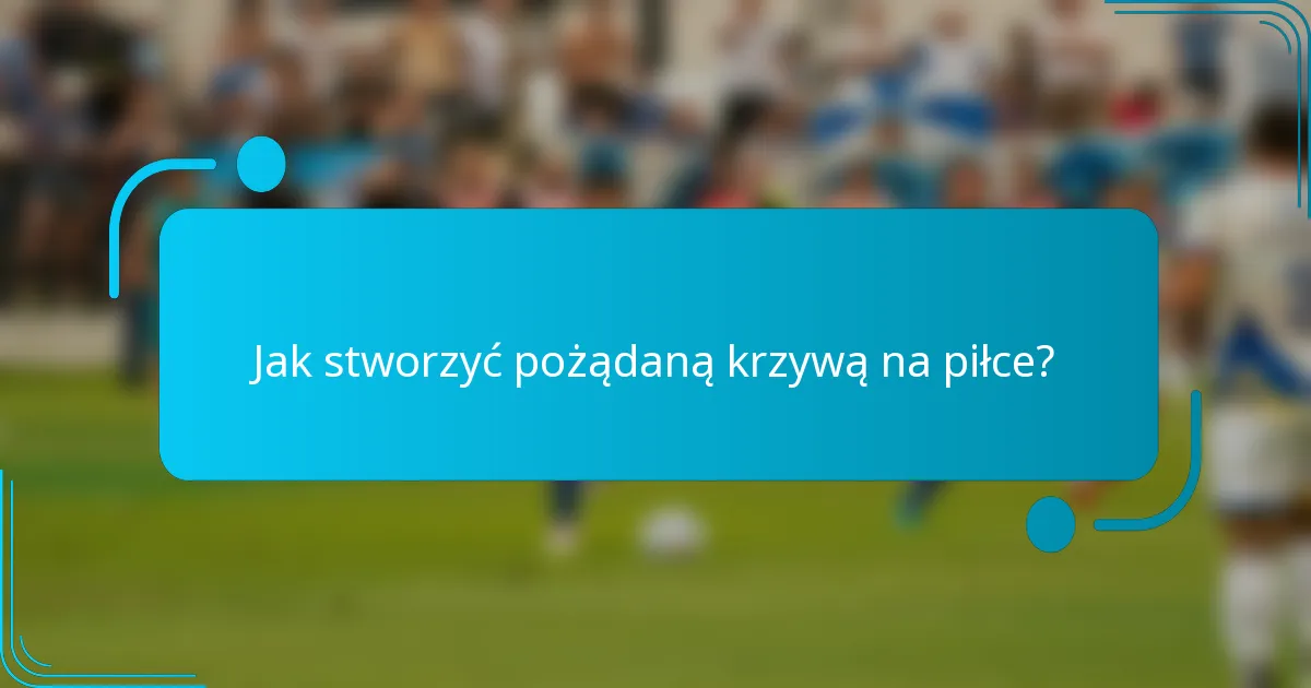 Jak stworzyć pożądaną krzywą na piłce?