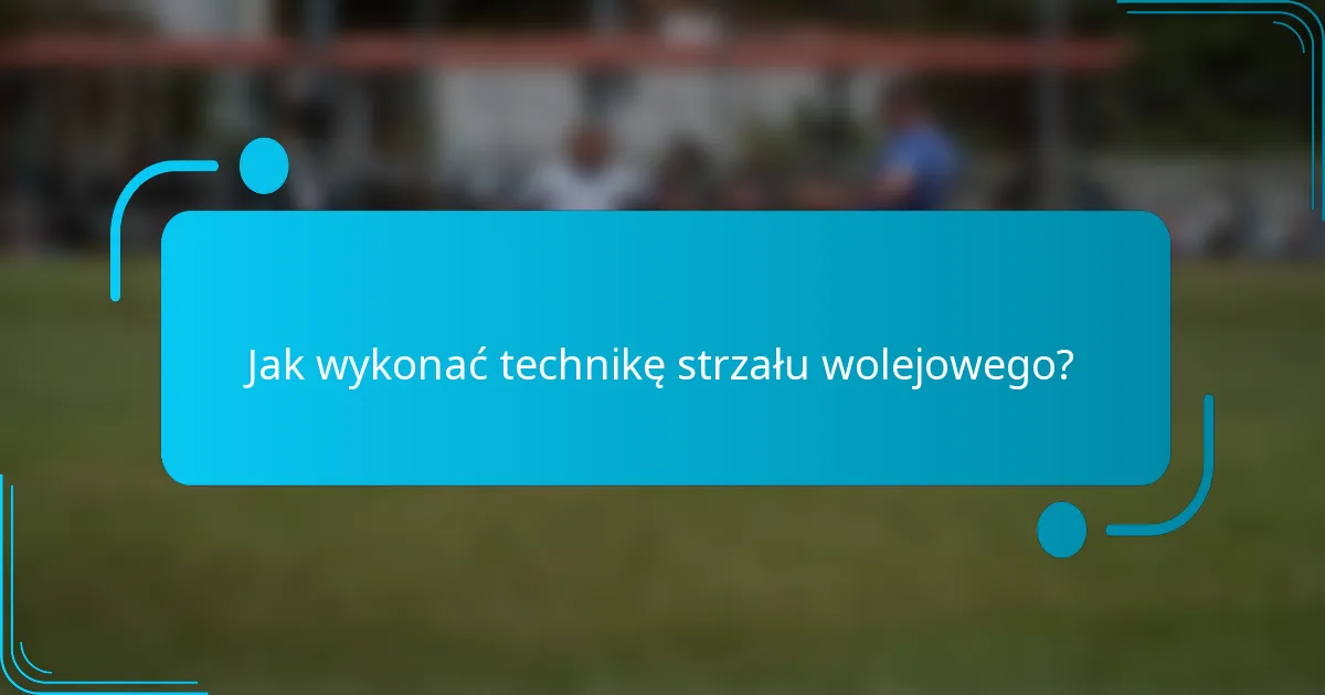 Jak wykonać technikę strzału wolejowego?