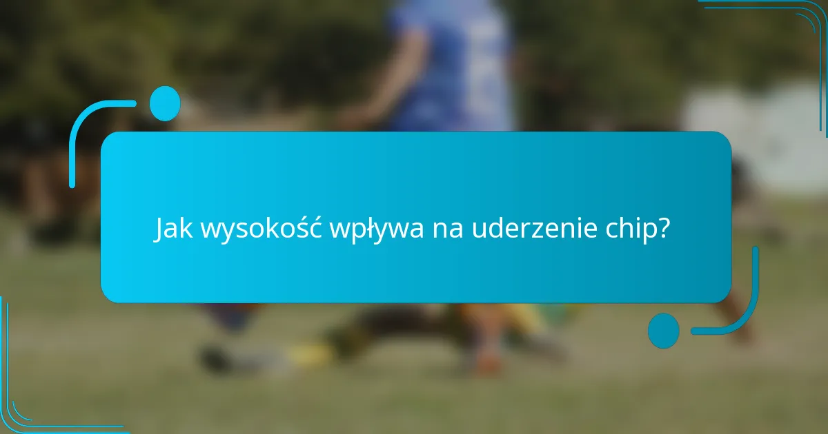 Jak wysokość wpływa na uderzenie chip?