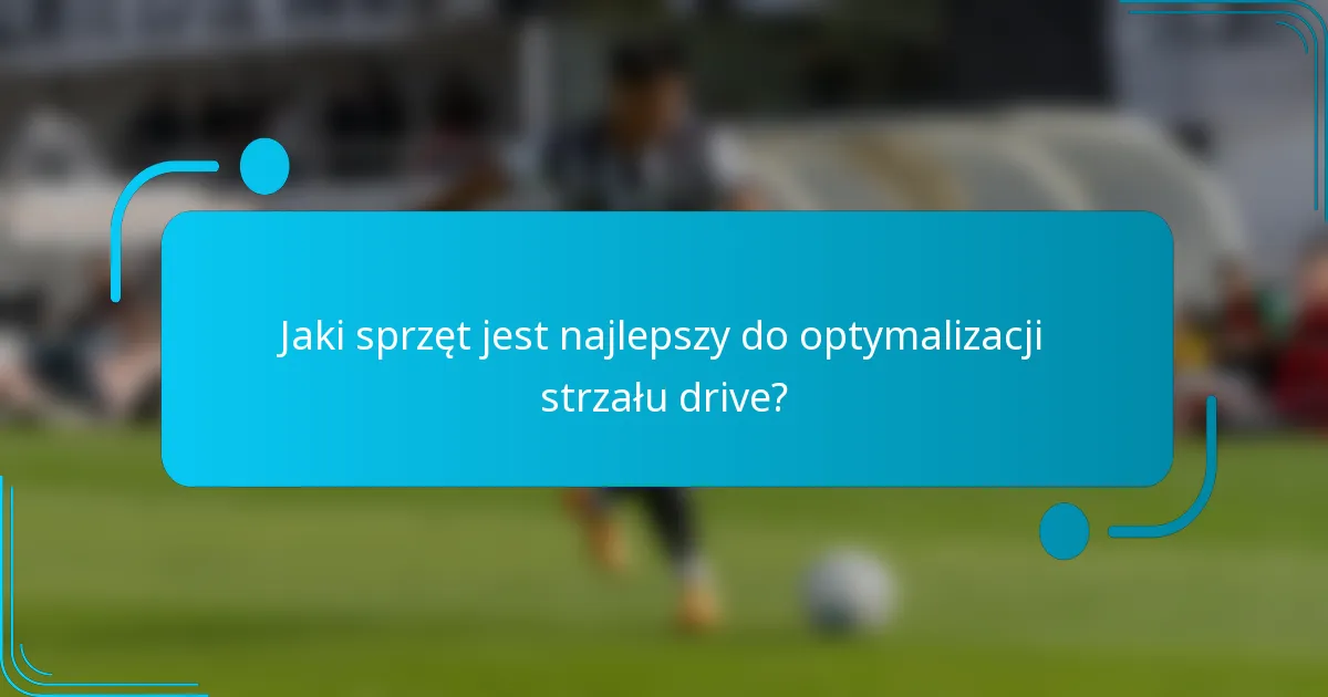 Jaki sprzęt jest najlepszy do optymalizacji strzału drive?