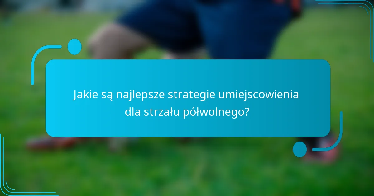 Jakie są najlepsze strategie umiejscowienia dla strzału półwolnego?