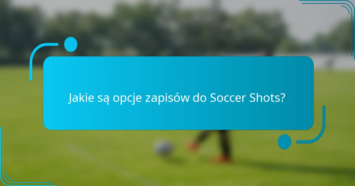 Jakie są opcje zapisów do Soccer Shots?