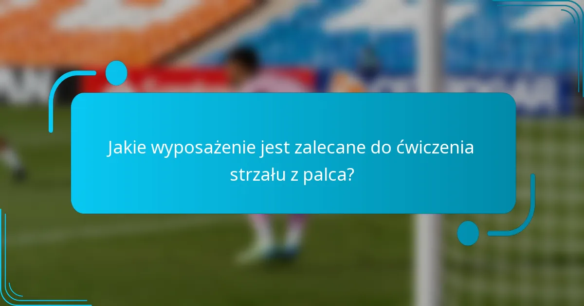 Jakie wyposażenie jest zalecane do ćwiczenia strzału z palca?