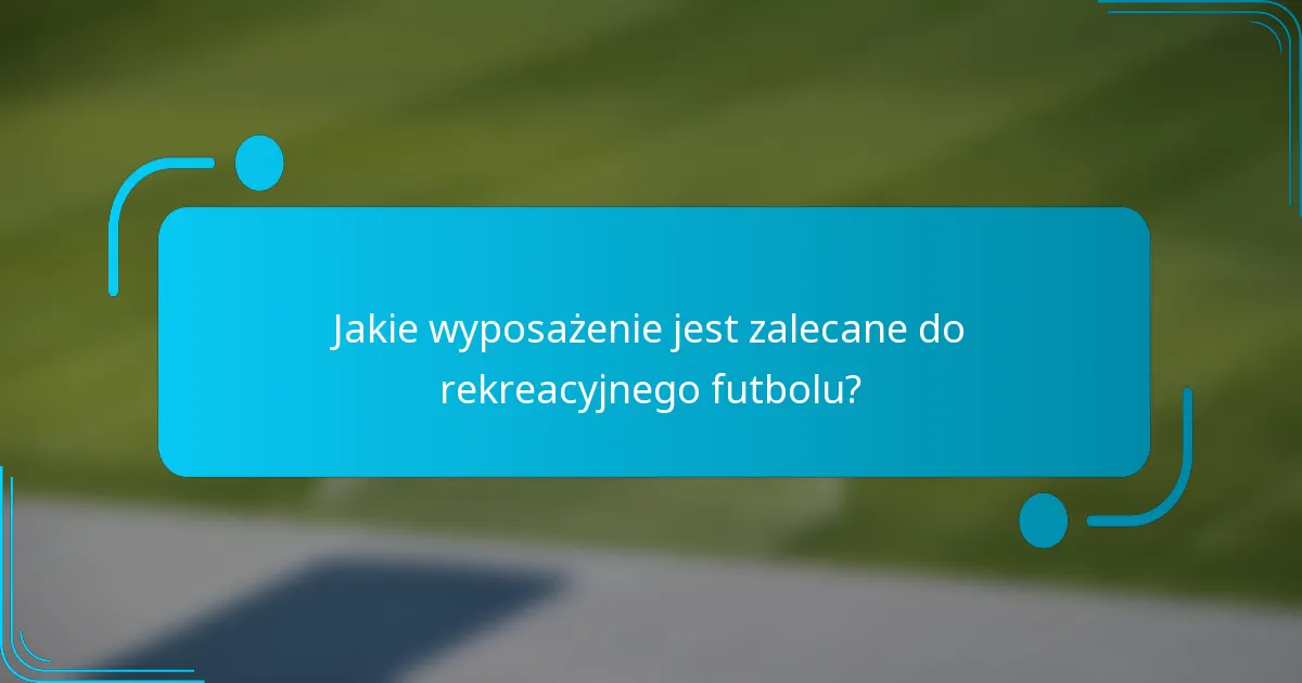 Jakie wyposażenie jest zalecane do rekreacyjnego futbolu?