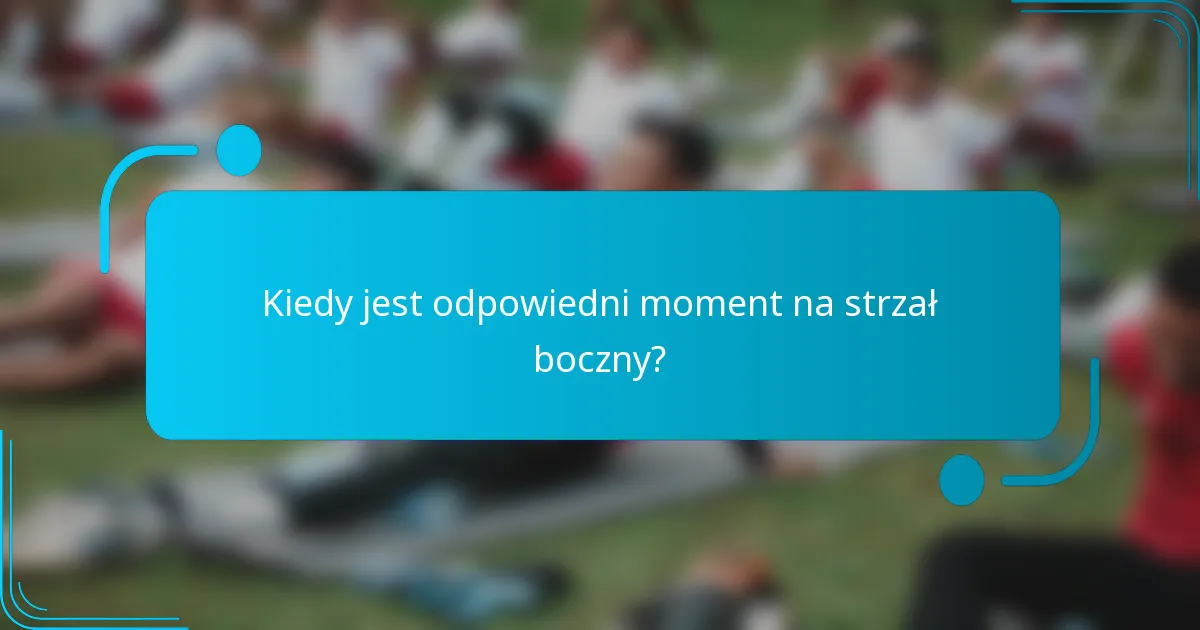 Kiedy jest odpowiedni moment na strzał boczny?