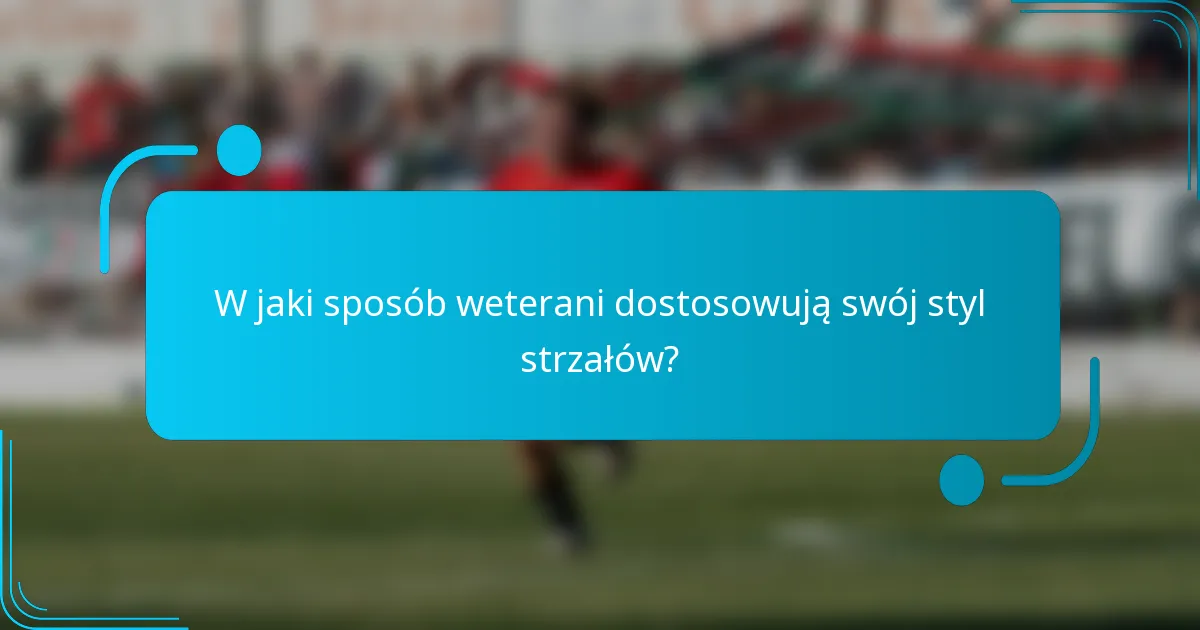 W jaki sposób weterani dostosowują swój styl strzałów?